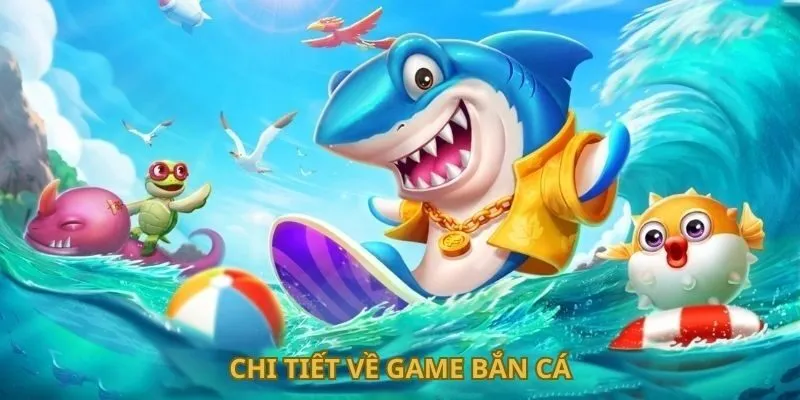 Chi tiết về game bắn cá