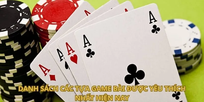 Danh sách các tựa game bài được yêu thích nhất hiện nay