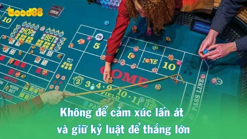 Không để cảm xúc lấn át và giữ kỷ luật để thắng lớn